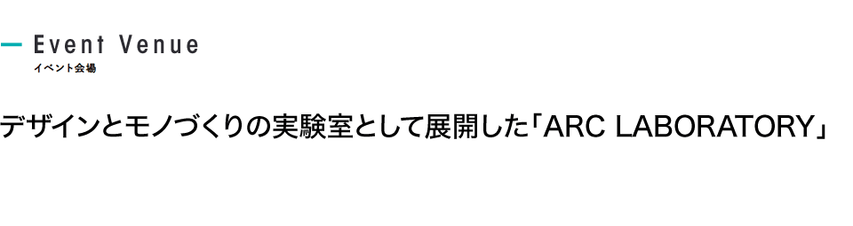 デザインとモノづくりの実験室として展開した「ARC LABORATORY」