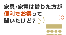 家具・家電は借りた方が便利でお得って聞いたけど？