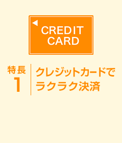 特長1：クレジットカードでラクラク決済